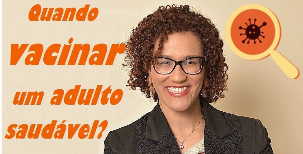 Infectologista - Quando vacinar um adulto Infectologista - Quando vacinar um adulto