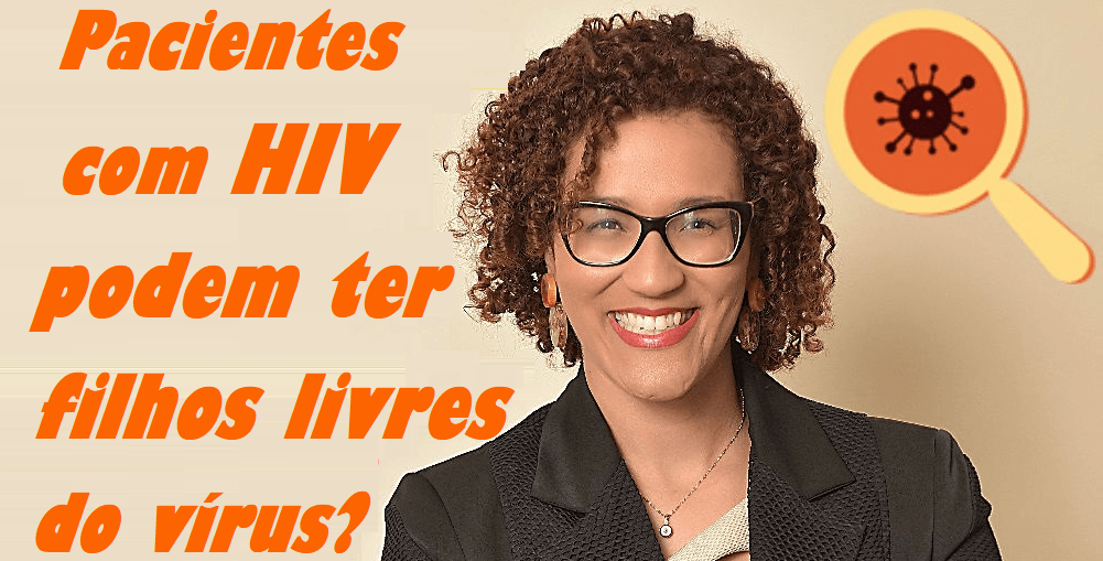 Infectologista - Pessoas com HIV podem ter filhos livres do vírus? Infectologista - Pessoas com HIV podem ter filhos livres do vírus?