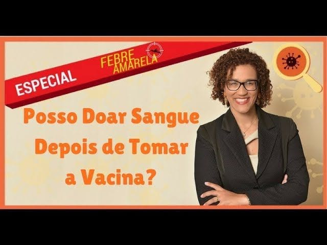 Infectologista - Especial Febre Amarela: Posso Doar Sangue Depois de Tomar a Vacina? Infectologista - Especial Febre Amarela: Posso Doar Sangue Depois de Tomar a Vacina?