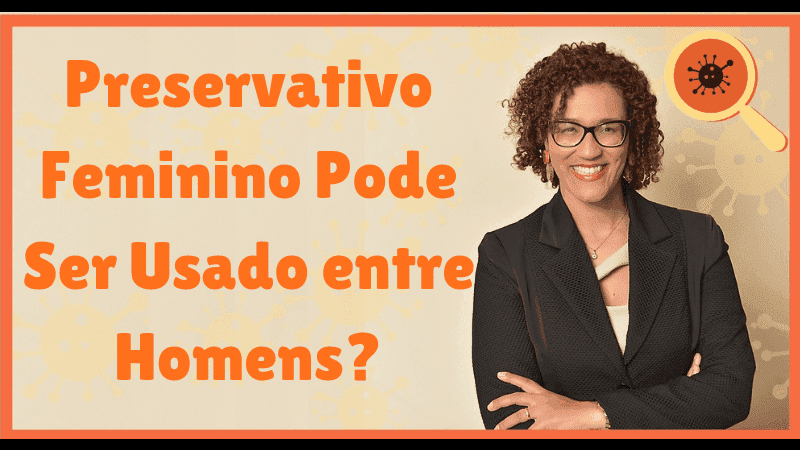 Infectologista - Preservativo Feminino pode ser Usado entre Homens? Infectologista - Preservativo Feminino pode ser Usado entre Homens?