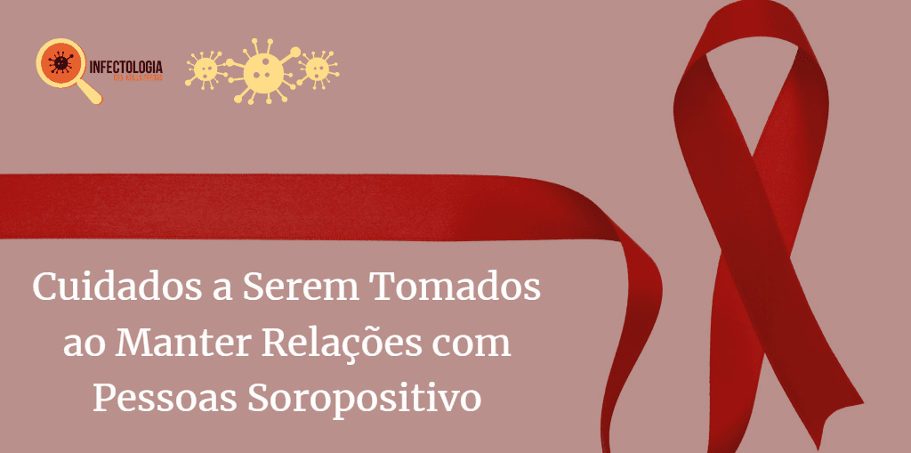 Infectologista - Cuidados a Serem Tomados ao Manter Relações com Pessoas Soropositivo Infectologista - Cuidados a Serem Tomados ao Manter Relações com Pessoas Soropositivo