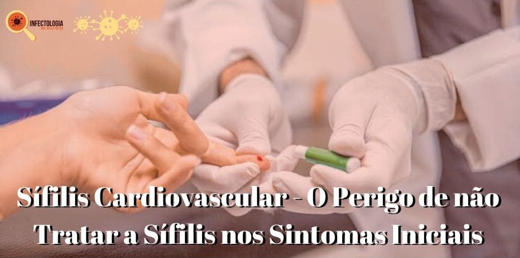 Infectologista - Sífilis Cardiovascular – O Perigo de não Tratar a Sífilis nos Sintomas Iniciais Infectologista - Sífilis Cardiovascular – O Perigo de não Tratar a Sífilis nos Sintomas Iniciais